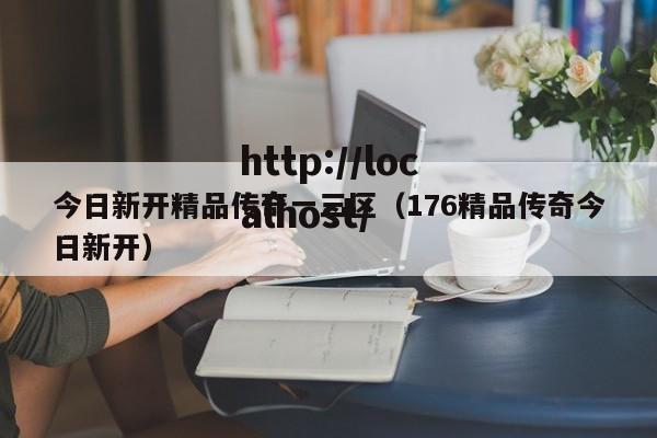 今日新开精品传奇一三区（176精品传奇今日新开）