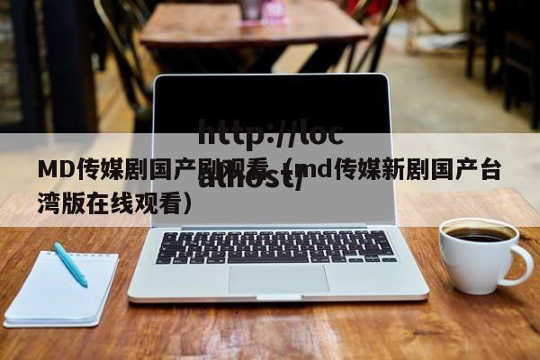 MD传媒剧国产剧观看（md传媒新剧国产台湾版在线观看）